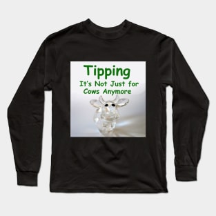 Tipping is not just for cows anymore Long Sleeve T-Shirt